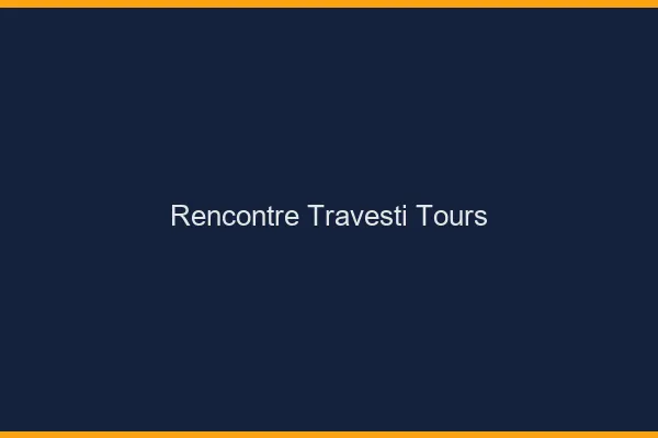Rencontre travesti Tours