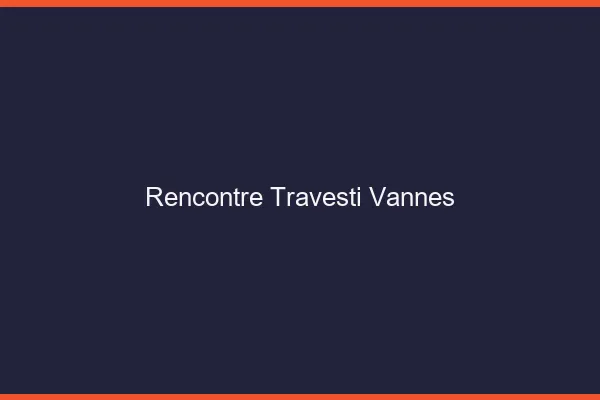 Rencontre travesti Vannes