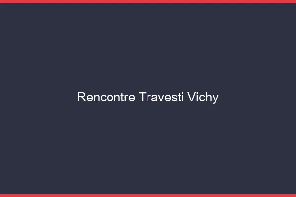 Rencontre travesti Vichy