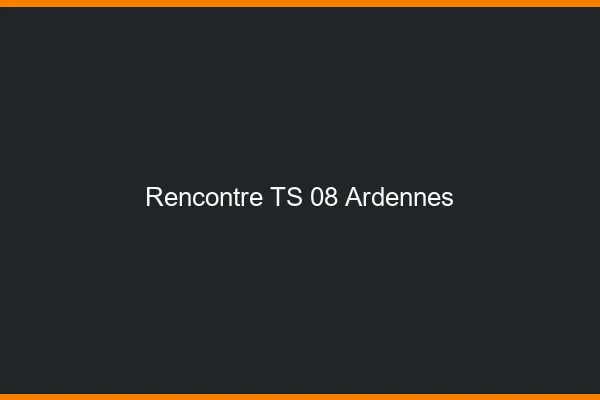 Rencontre TS 08 ardennes