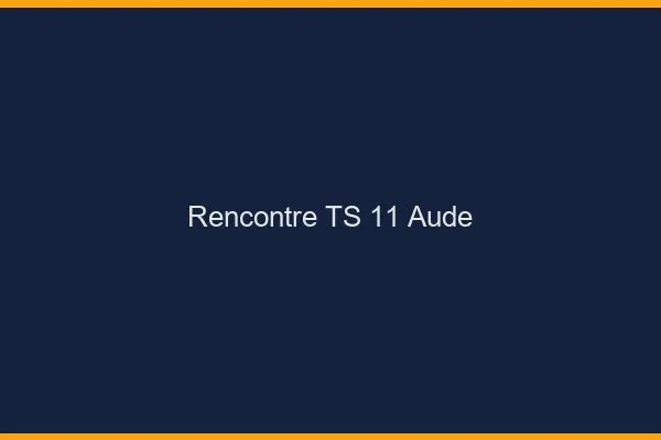 Rencontre TS 11 aude