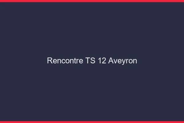 Rencontre TS 12 aveyron