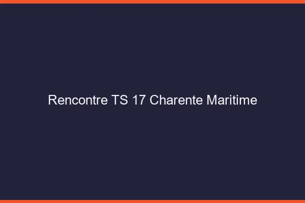 Rencontre TS 17 charente-maritime
