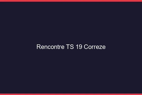 Rencontre TS 19 corrèze