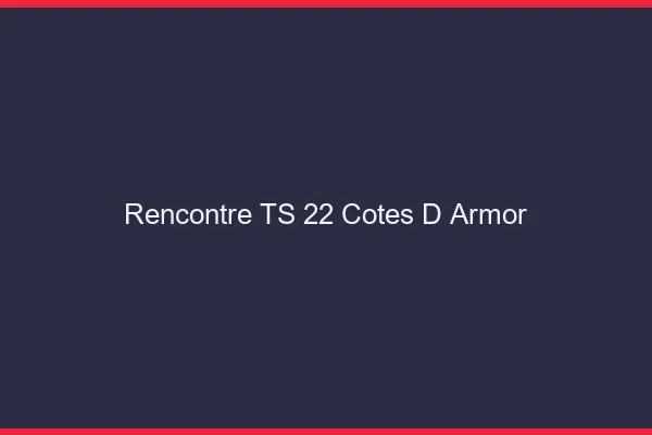 Rencontre TS 22 côtes-d'armor