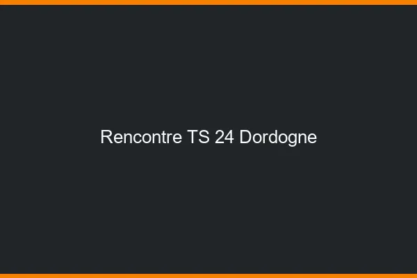 Rencontre TS 24 dordogne