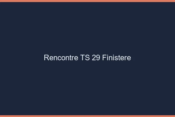 Rencontre TS 29 finistère