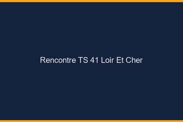 Rencontre TS 41 loir-et-cher