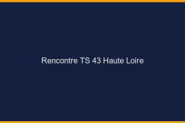 Rencontre TS 43 haute-loire
