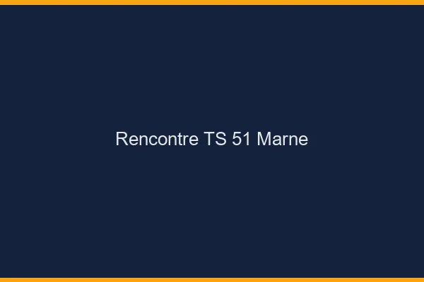 Rencontre TS 51 marne