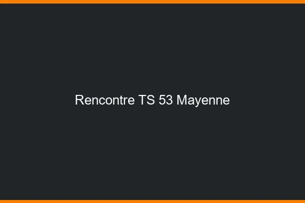 Rencontre TS 53 mayenne