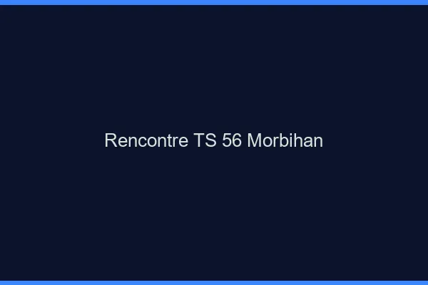 Rencontre TS 56 morbihan
