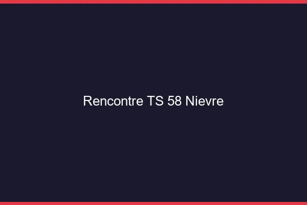 Rencontre TS 58 nièvre