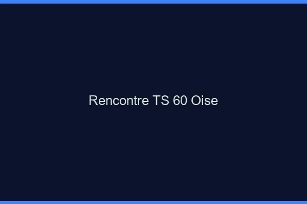 Rencontre TS 60 oise