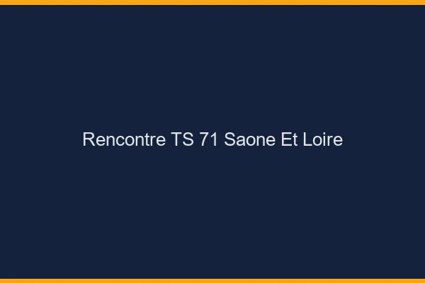 Rencontre TS 71 saône-et-loire