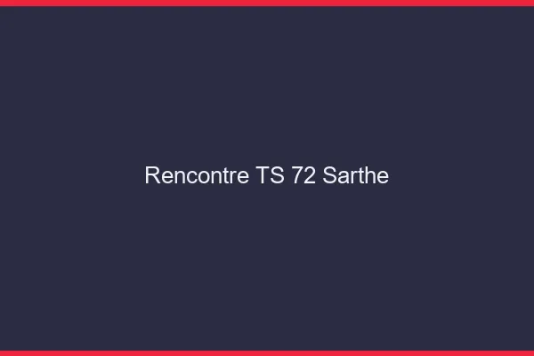 Rencontre TS 72 sarthe