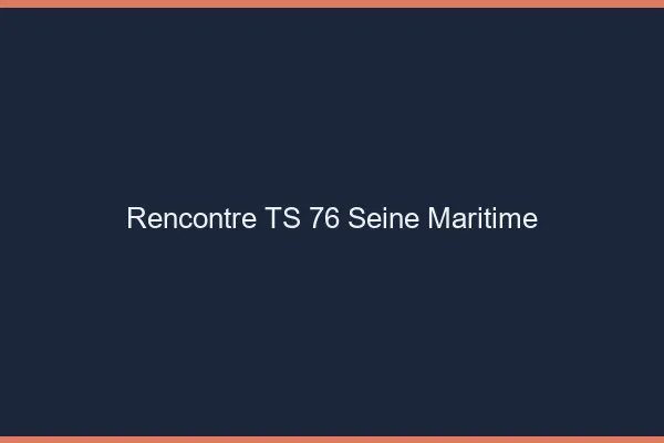 Rencontre TS 76 seine-maritime