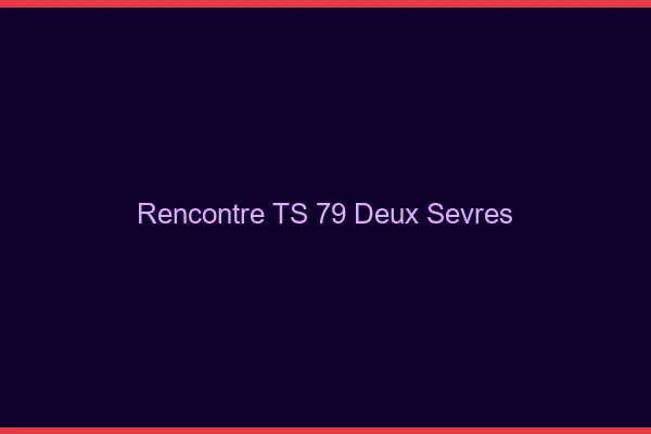 Rencontre TS 79 deux-sèvres
