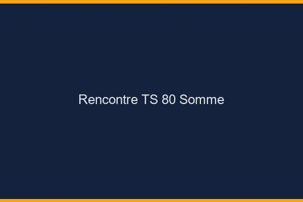 Rencontre TS 80 somme