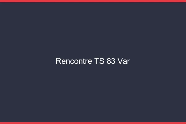 Rencontre TS 83 var