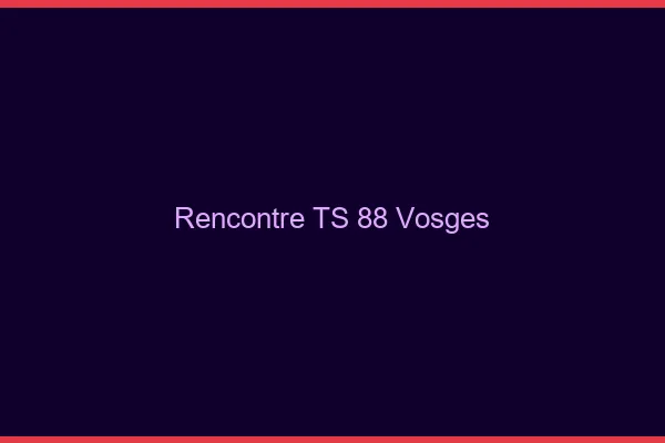 Rencontre TS 88 vosges