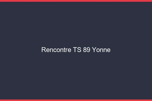 Rencontre TS 89 yonne