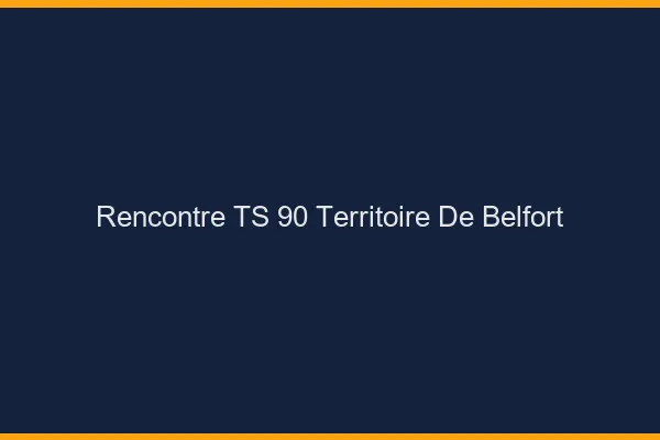 Rencontre TS 90 territoire de Belfort