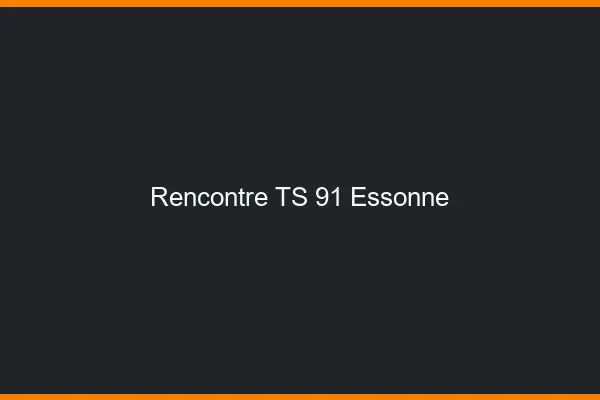 Rencontre TS 91 essonne