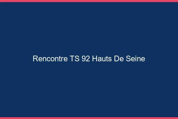 Rencontre TS 92 hauts-de-seine