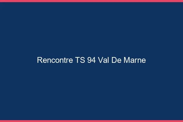 Rencontre TS 94 val-de-marne
