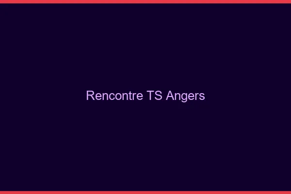Rencontre TS Angers
