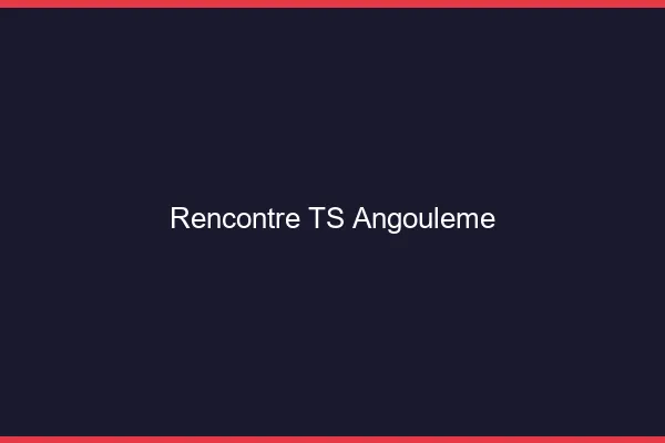 Rencontre TS Angoulême