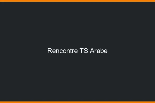 Rencontre TS arabe