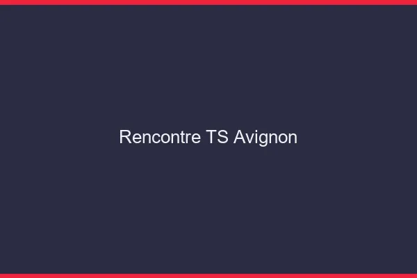 Rencontre TS Avignon