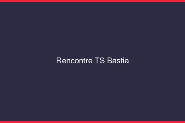 Rencontre TS Bastia