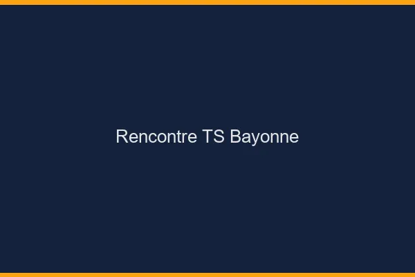 Rencontre TS Bayonne