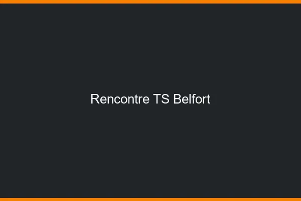 Rencontre TS Belfort