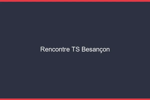 Rencontre TS Besançon