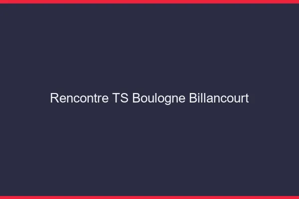 Rencontre TS Boulogne-Billancourt