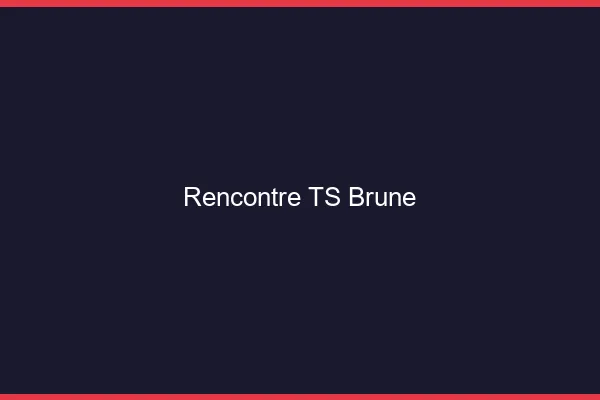 Rencontre TS brune