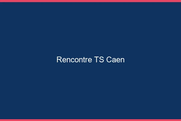 Rencontre TS Caen