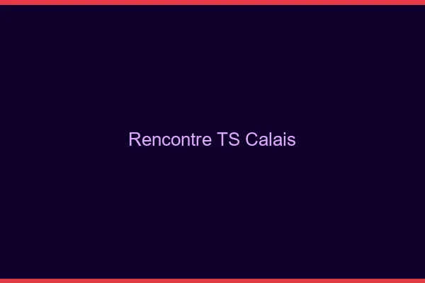 Rencontre TS Calais