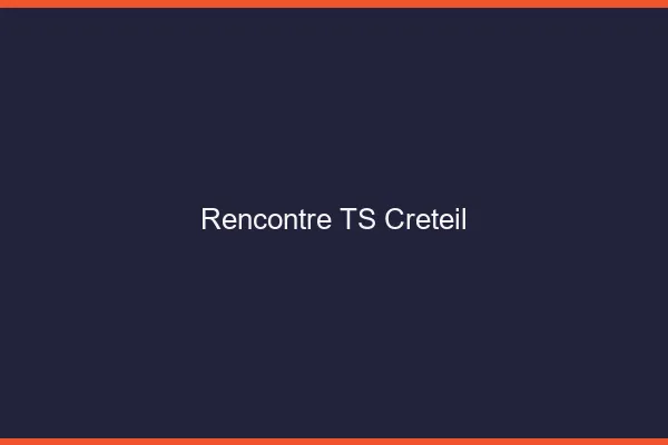 Rencontre TS Créteil