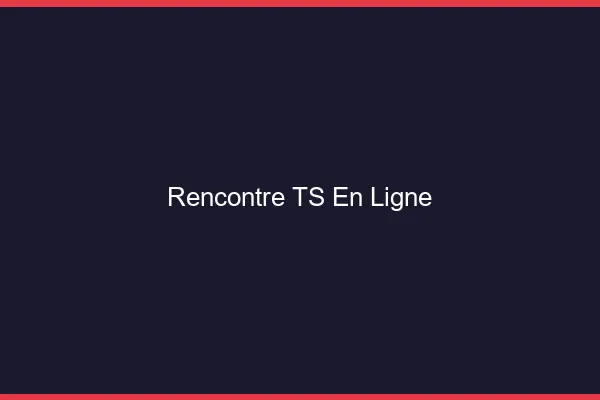 Rencontre TS en ligne