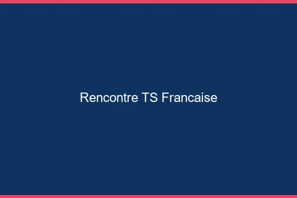 Rencontre TS française