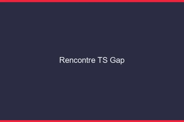 Rencontre TS Gap