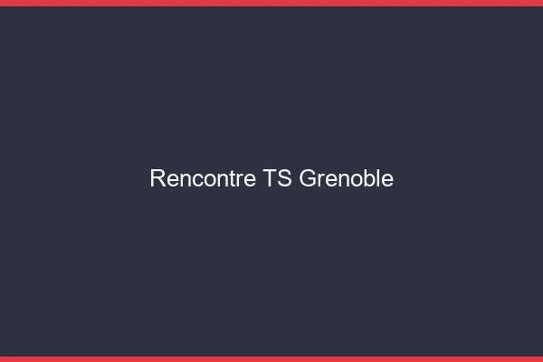 Rencontre TS Grenoble