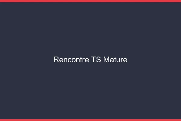 Rencontre TS mature