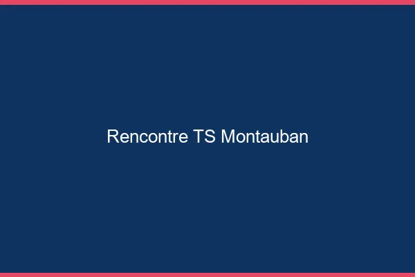 Rencontre TS Montauban