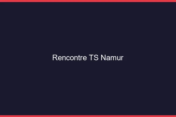 Rencontre TS Namur